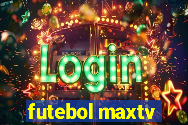 futebol maxtv